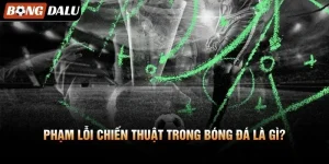 Phạm Lỗi Chiến Thuật Trong Bóng Đá Là Gì?